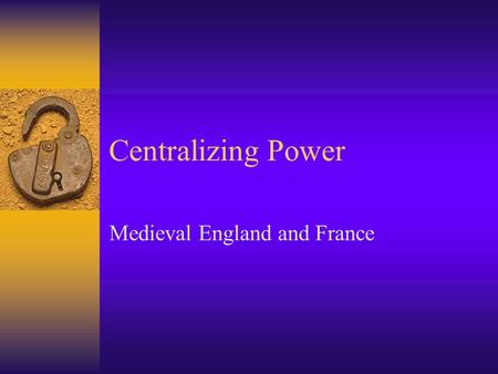Centralizing Power Medieval England and France. William the Conqueror 1066-1087)  Illegitimate son of Robert Duke of Normandy  Married Mathilda, daughter.