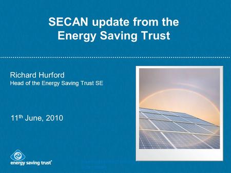 Insert presentation title on the slide master SECAN update from the Energy Saving Trust Richard Hurford Head of the Energy Saving Trust SE 11 th June,