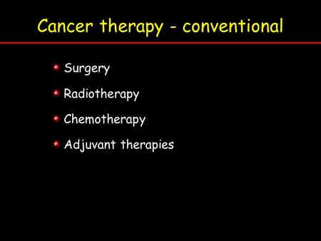 Cancer therapy - conventional Surgery Radiotherapy Chemotherapy Adjuvant therapies.