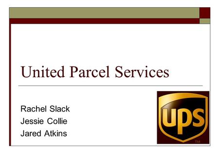 United Parcel Services Rachel Slack Jessie Collie Jared Atkins.