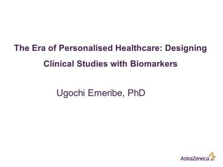 The Era of Personalised Healthcare: Designing Clinical Studies with Biomarkers Ugochi Emeribe, PhD.