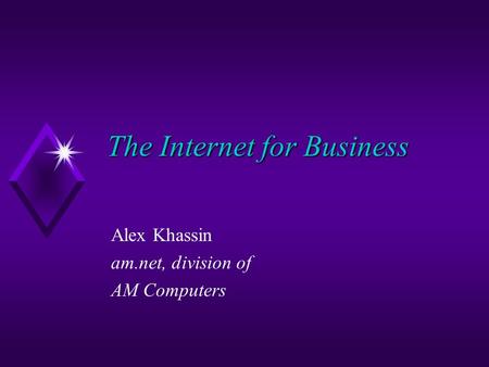 The Internet for Business Alex Khassin am.net, division of AM Computers.