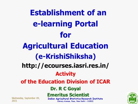Wednesday, September 09, 2015 Indian Agricultural Statistics Research Institute Library Avenue, Pusa, New Delhi – 110012 Establishment of an e-learning.