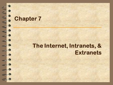 The Internet, Intranets, & Extranets Chapter 7. IS for Management2 The Internet (1) A collection of networks that pass data around in packets, each of.