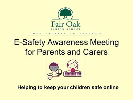 E-Safety Awareness Meeting for Parents and Carers Helping to keep your children safe online.