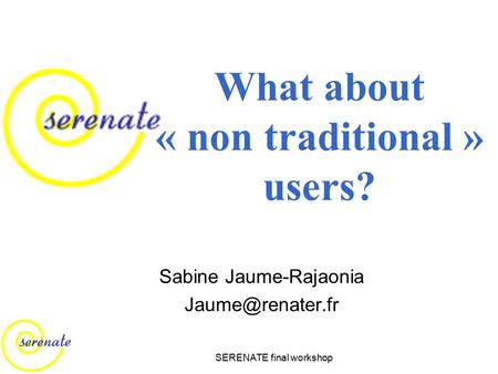 SERENATE final workshop What about « non traditional » users? Sabine Jaume-Rajaonia