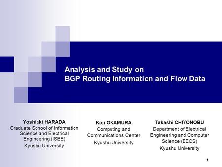 1 Analysis and Study on BGP Routing Information and Flow Data Yoshiaki HARADA Graduate School of Information Science and Electrical Engineering (ISEE)