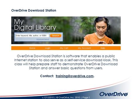 V.12152010 | © OverDrive, Inc. 2010 | Page 1 OverDrive Download Station OverDrive Download Station is software that enables a public Internet station to.