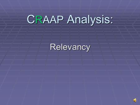 C RAAP Analysis: Relevancy Relevancy CRAAP Analysis: Relevancy Determine:  For whom the information is intended; e.g. children, scholars/experts, general.