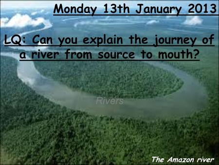 LQ: Can you explain the journey of a river from source to mouth?