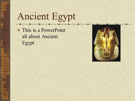 Ancient Egypt This is a PowerPoint all about Ancient Egypt.