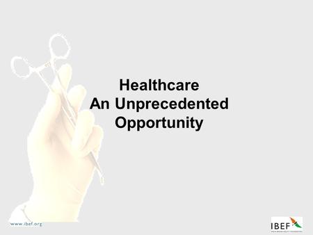 Healthcare An Unprecedented Opportunity. Healthcare  India - An Overview  Market and Growth Potential  Players  Opportunities  Why India?  Contact.