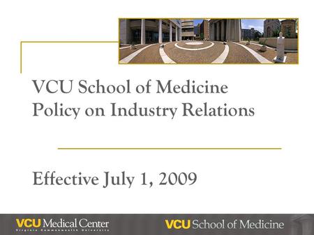 VCU School of Medicine Policy on Industry Relations Effective July 1, 2009.