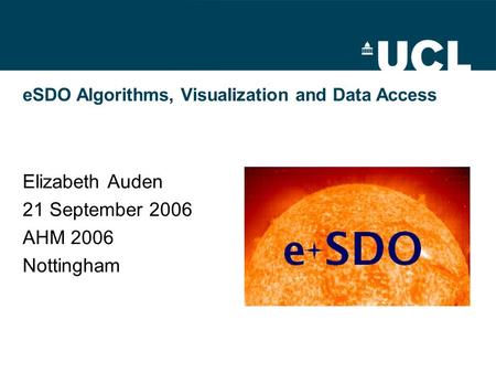 ESDO Algorithms, Visualization and Data Access Elizabeth Auden 21 September 2006 AHM 2006 Nottingham.