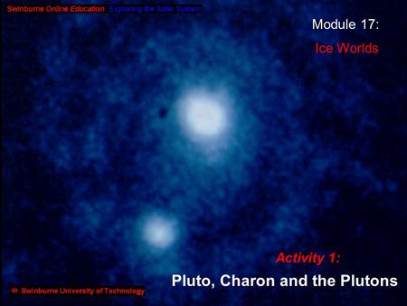 Module 17: Ice Worlds Activity 1: Pluto, Charon and the Plutons.