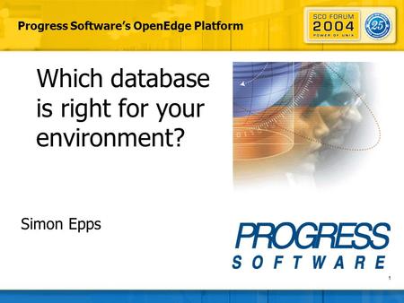 1 Progress Software’s OpenEdge Platform Which database is right for your environment? Simon Epps.