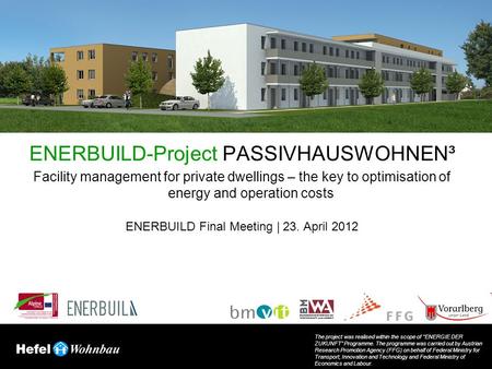 ENERBUILD-Project PASSIVHAUSWOHNEN³ Facility management for private dwellings – the key to optimisation of energy and operation costs ENERBUILD Final Meeting.