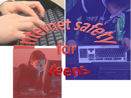 Internet Safety Guide for Teens Don’t give out personal information about yourself, your family situation, your school, your telephone number, or your.