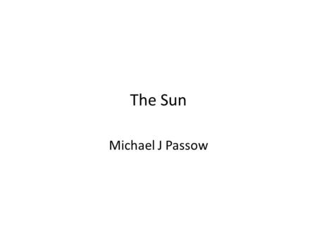 The Sun Michael J Passow. General Characteristics Our closest star Source of almost all our energy One of 100 billion in the Milky Way Galaxy “average’