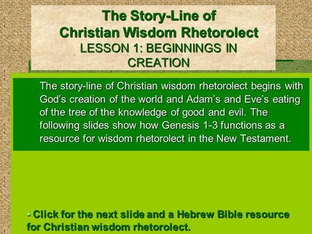 The Story-Line of Christian Wisdom Rhetorolect LESSON 1: BEGINNINGS IN CREATION The story-line of Christian wisdom rhetorolect begins with God’s creation.