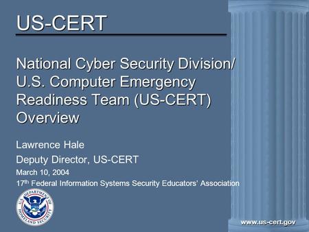US-CERT www.us-cert.gov National Cyber Security Division/ U.S. Computer Emergency Readiness Team (US-CERT) Overview Lawrence Hale Deputy Director, US-CERT.