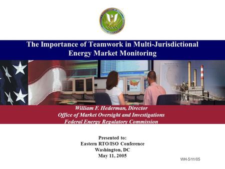Presented to: Eastern RTO/ISO Conference Washington, DC May 11, 2005 The Importance of Teamwork in Multi-Jurisdictional Energy Market Monitoring William.