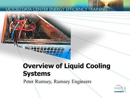 Overview of Liquid Cooling Systems Peter Rumsey, Rumsey Engineers.