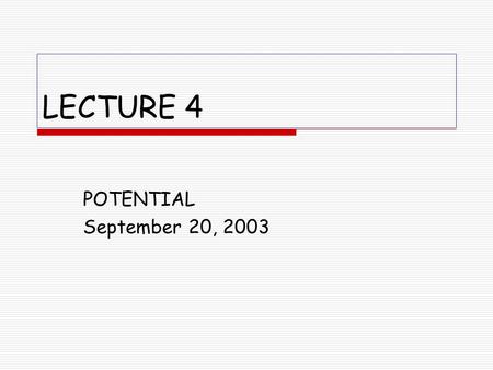 LECTURE 4 POTENTIAL September 20, 2003 Alternate Lecture Titles  Back to Physics 2048  You can run but you can’t hide!