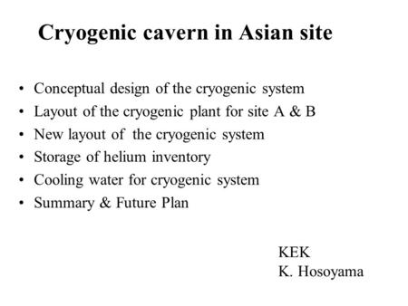 Cryogenic cavern in Asian site Conceptual design of the cryogenic system Layout of the cryogenic plant for site A & B New layout of the cryogenic system.