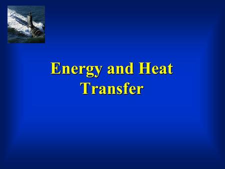 Energy and Heat Transfer. Objectives Comprehend Forms of energy Energy conversion Heat transfer processes Principles of operation of various heat exchangers.