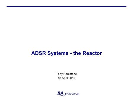 ADSR Systems - the Reactor Tony Roulstone 13 April 2010.