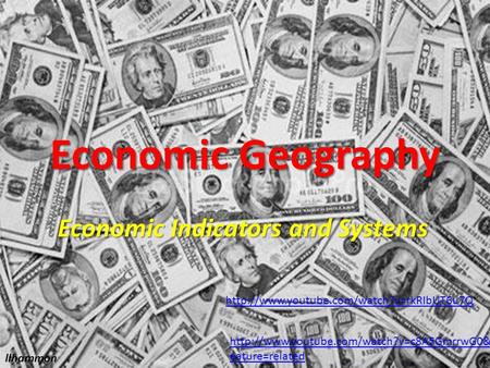 Economic Geography Economic Indicators and Systems llhammon   eature=related.
