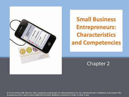 Small Business Entrepreneurs: Characteristics and Competencies Chapter 2 © 2014 by McGraw-Hill Education. This is proprietary material solely for authorized.