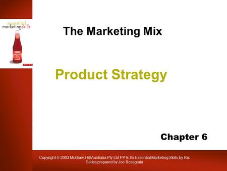 Copyright  2003 McGraw-Hill Australia Pty Ltd PPTs t/a Essential Marketing Skills by Rix Slides prepared by Joe Rosagrata Product Strategy The Marketing.