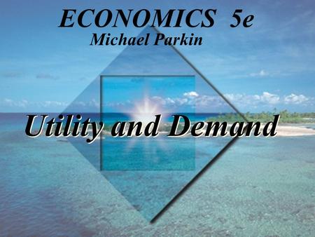 Utility and Demand Michael Parkin ECONOMICS 5e. TM 8-2 Copyright © 1998 Addison Wesley Longman, Inc. Learning Objectives Explain the household’s budget.