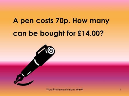 Word Problems (division) Year 61 A pen costs 70p. How many can be bought for £14.00?