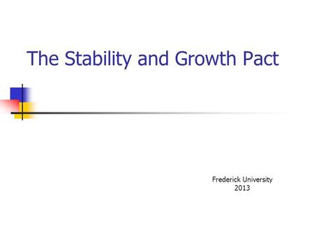 The Stability and Growth Pact Frederick University 2013.