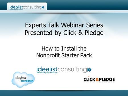 Experts Talk Webinar Series Presented by Click & Pledge How to Install the Nonprofit Starter Pack.