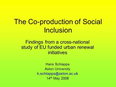 The Co-production of Social Inclusion Findings from a cross-national study of EU funded urban renewal initiatives Hans Schlappa Aston University