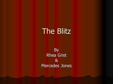 The Blitz By Rhea Grist & Mercedes Jones. The Blitz began The Blitz was the sustained bombing of Britain by Nazi Germany between 7 September 1940 and.