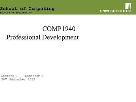 COMP1940 Professional Development Lecture 1 Semester 1 30 th September 2013 School of Computing FACULTY OF ENGINEERING.