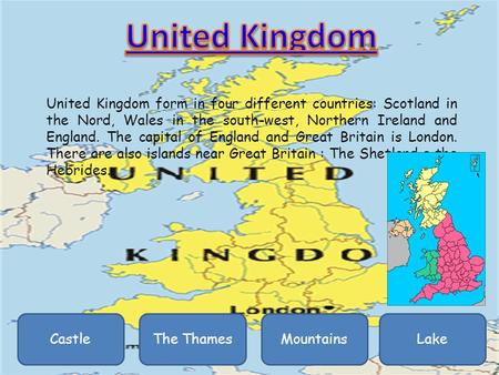 United Kingdom United Kingdom form in four different countries: Scotland in the Nord, Wales in the south-west, Northern Ireland and England. The capital.