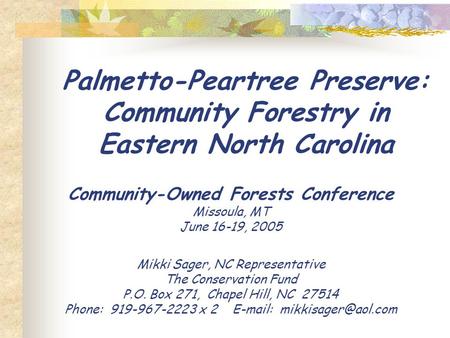 Palmetto-Peartree Preserve: Community Forestry in Eastern North Carolina Community-Owned Forests Conference Missoula, MT June 16-19, 2005 Mikki Sager,