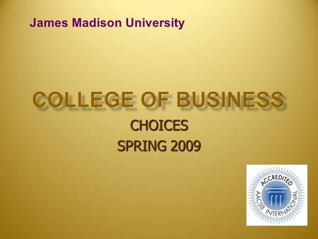 CHOICES SPRING 2009 James Madison University. Special Qualities of the CoB Special Qualities of the CoB Majors Majors Progression Standards & Admission.