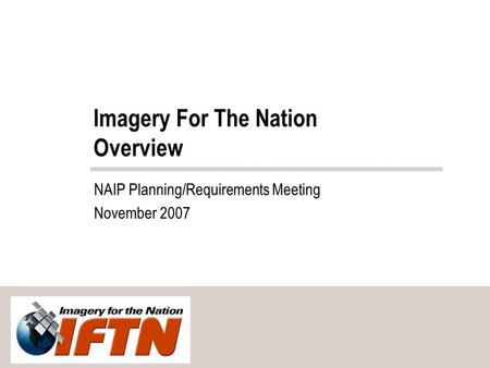 Imagery For The Nation Overview NAIP Planning/Requirements Meeting November 2007.