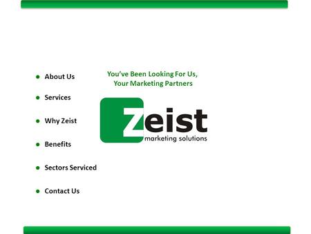 About Us Services Why Zeist Benefits Sectors Serviced Contact Us You’ve Been Looking For Us, Your Marketing Partners.