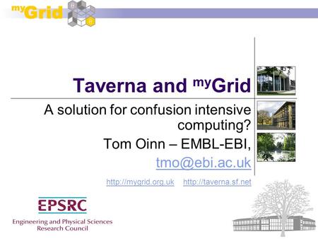 Taverna and my Grid A solution for confusion intensive computing? Tom Oinn – EMBL-EBI,