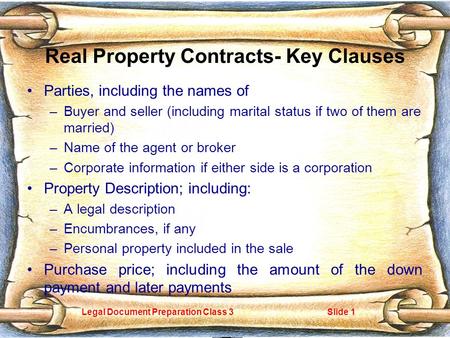 Legal Document Preparation Class 3Slide 1 Real Property Contracts- Key Clauses Parties, including the names of –Buyer and seller (including marital status.