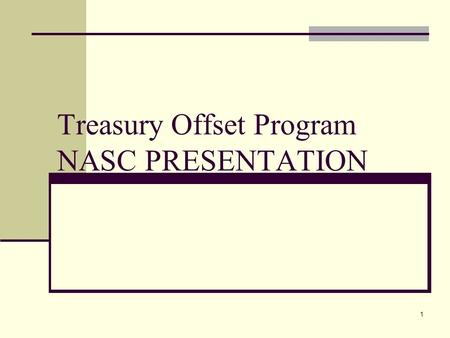 1 Treasury Offset Program NASC PRESENTATION. 2 What is TOP? TOP = Treasury Offset Program A centralized process that intercepts federal payments of payees.