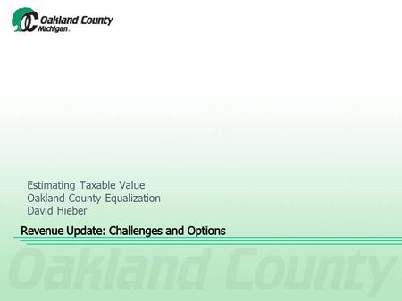 Estimating Taxable Value Oakland County Equalization David Hieber.